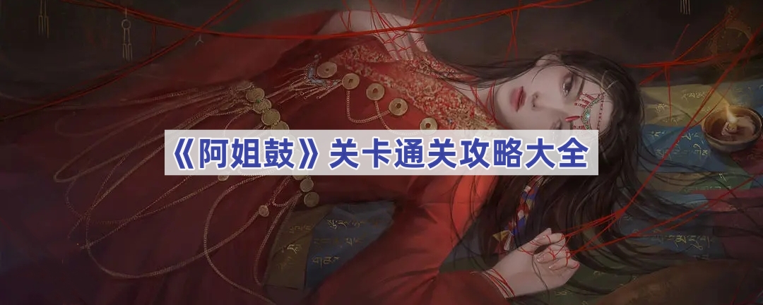 《阿姐鼓》全关卡通关攻略大全