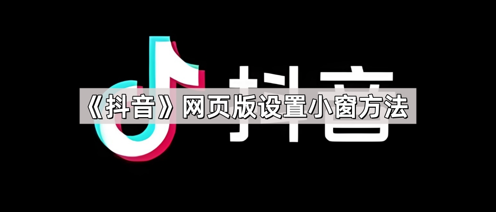 《抖音》网页版设置小窗方法