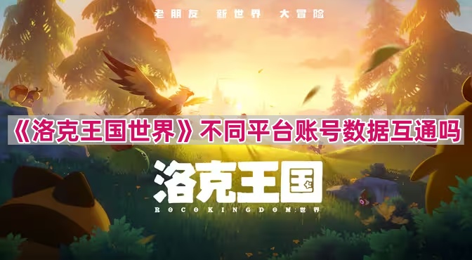 《洛克王国世界》不同平台账号数据互通吗