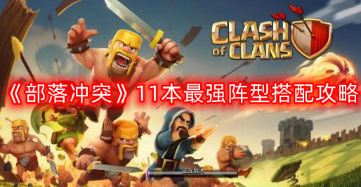 《部落冲突》11本最强阵型搭配攻略