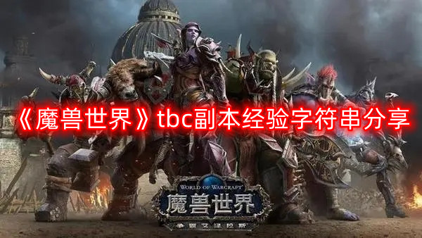魔兽世界tbc副本经验字符串是什么-tbc副本经验字符串分享