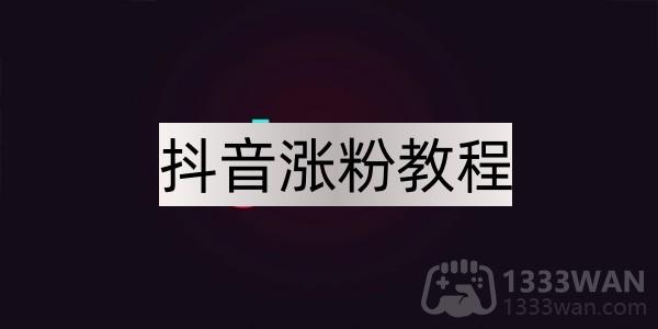 抖音怎么涨粉-抖音涨粉教程