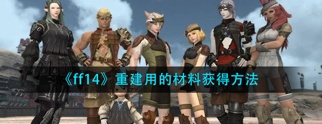 《ff14》重建用的材料获得方法