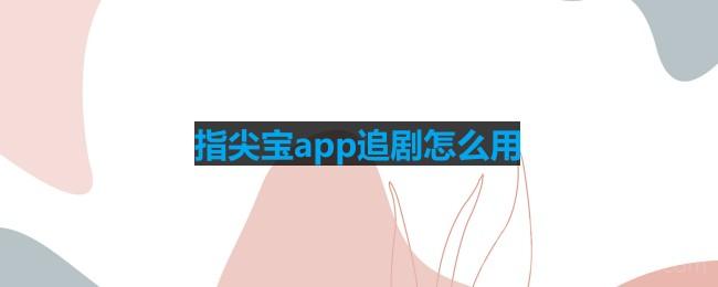 《指尖宝》app追剧使用方法