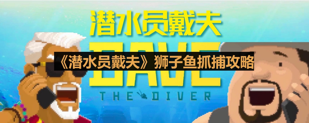 《潜水员戴夫》狮子鱼抓捕攻略