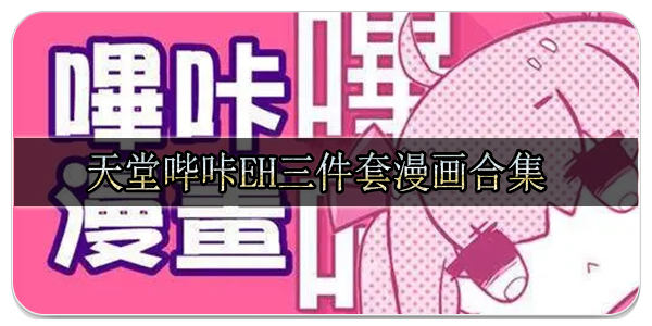 天堂哔咔Eh三件套漫画合集