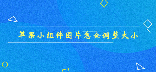 蘋果小組件圖片怎么調(diào)整大小